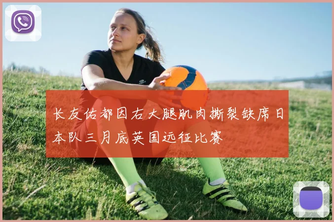 长友佑都因右大腿肌肉撕裂缺席日本队三月底英国远征比赛