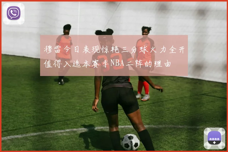 穆雷今日表现惊艳三分球火力全开值得入选本赛季NBA二阵的理由