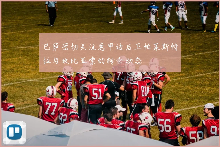巴萨密切关注意甲边后卫帕莱斯特拉与坎比亚索的转会动态